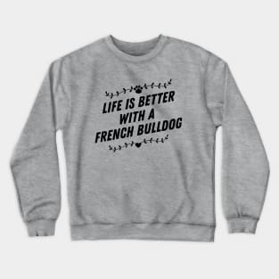 Life is better with a french bulldog Crewneck Sweatshirt